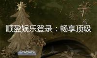 顺盈娱乐登录：畅享顶级棋牌电游的尊贵体验