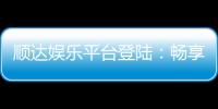 顺达娱乐平台登陆：畅享顶级游戏体验与安全投注环境