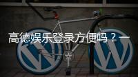高德娱乐登录方便吗？一文详解注册流程与使用体验