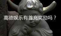 高德娱乐有首充奖励吗？新人首充福利及领取攻略详解