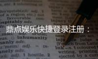鼎点娱乐快捷登录注册：轻松三步完成账号注册畅玩全站