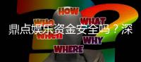 鼎点娱乐资金安全吗？深度解析平台保障措施与玩家实测反馈