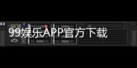 99娱乐APP官方下载通道：安全便捷的一站式游戏入口