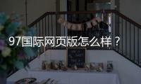 97国际网页版怎么样？：玩家真实评测报道