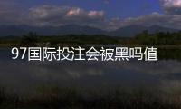 97国际投注会被黑吗值得警惕吗？