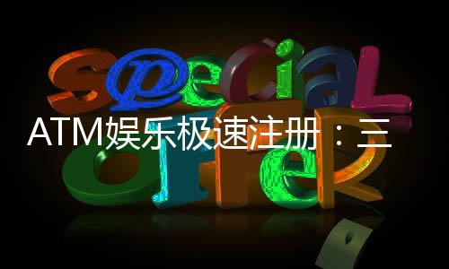 ATM娱乐极速注册：三步完成新手礼包领取攻略