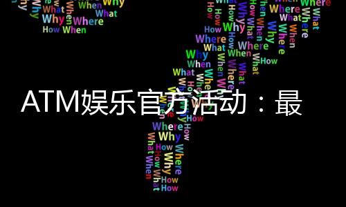ATM娱乐官方活动：最新优惠与独家福利等你来拿