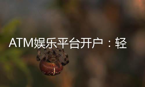 ATM娱乐平台开户:轻松注册畅享顶级棋牌电游盛宴