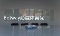 Betway必威体育优惠多吗？最新优惠活动与领取攻略全面解析