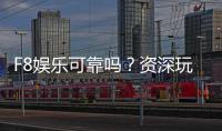 F8娱乐可靠吗？资深玩家揭秘平台真实体验与安全性