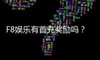 F8娱乐有首充奖励吗？新人注册充值福利详解