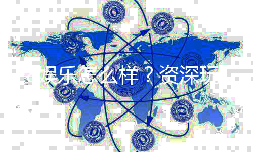 F8娱乐怎么样？资深玩家带你全面评测体验