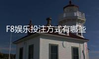 F8娱乐投注方式有哪些？详解主流玩法与操作技巧