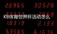 KB体育世界杯活动怎么玩？新手必看报名流程、优惠与玩法详解
