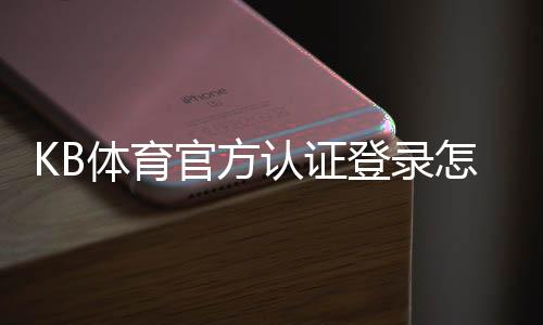 KB体育官方认证登录怎么操作？手机与电脑版详细步骤+常见问题解答