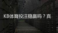 KB体育投注稳赢吗？真实评测与风险解析