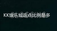 KK娱乐城返点比例是多少？揭秘高返点福利与实战技巧