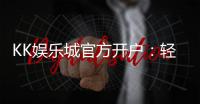 KK娱乐城官方开户：轻松注册领取新人豪礼