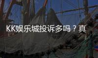KK娱乐城投诉多吗？真实玩家体验与投诉情况解析