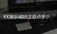 KK娱乐城投注返点多少？揭秘高返水福利与实战技巧
