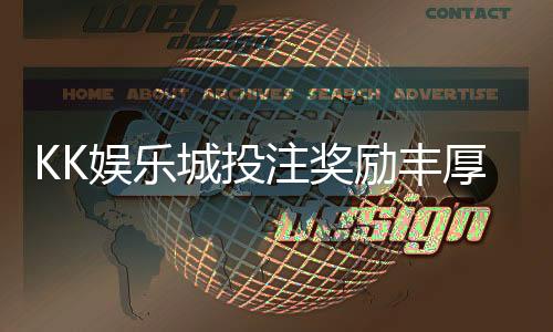 KK娱乐城投注奖励丰厚吗？深度解析其优惠活动与真实返利情况