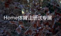 Home体育注册送专属奖励：新用户专享高额礼包及玩法攻略