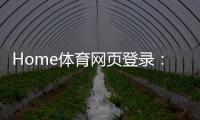 Home体育网页登录：轻松注册畅享顶级体育赛事投注体验