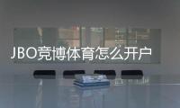 JBO竞博体育怎么开户？新手注册流程、实名认证与首存优惠全攻略