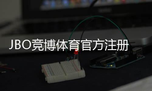 JBO竞博体育官方注册网址在哪里？官网注册流程、登录入口与安全注意事项