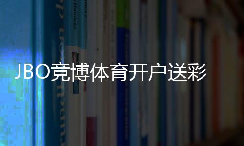 JBO竞博体育开户送彩金最新攻略：注册步骤、领取方法、优惠规则与风险提示