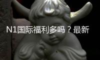 N1国际福利多吗？最新优惠、返水与会员权益全解析