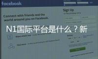 N1国际平台是什么？新手注册、充值与玩法全攻略