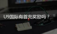 U9国际有首充奖励吗？最新首充优惠、领取方法与注意事项