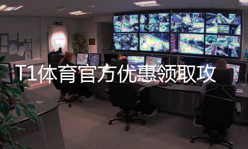 T1体育官方优惠领取攻略：最新活动、优惠码与使用步骤详解