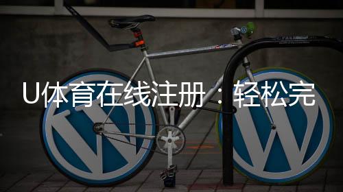 U体育在线注册：轻松完成三步快速开户指南