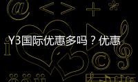 Y3国际优惠多吗？优惠类型、领取方法与实测省钱攻略