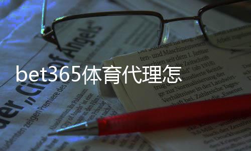 bet365体育代理怎么做？新手必看代理流程、申请条件与推广赚钱全攻略
