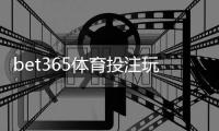 bet365体育投注玩法多吗？平台玩法大全与新手投注攻略