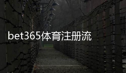 bet365体育注册流程详细图文教程:新手开户步骤、身份验证与常见问题解析
