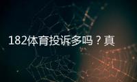 182体育投诉多吗？真实投诉案例、常见问题与维权攻略