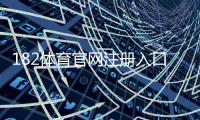 182体育官网注册入口在哪里？详细注册步骤、实名认证与常见问题解答