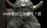 im体育投注方便吗？资深玩家实测操作流程与体验分享