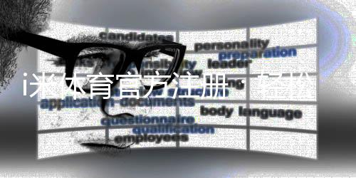 i米体育官方注册：轻松完成三步快速开户指南